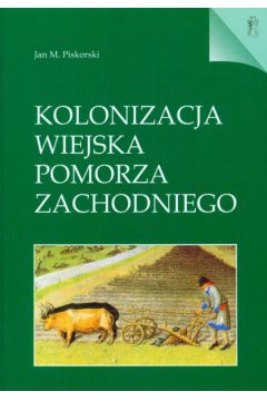 Kolonizacja wiejska Pomorza Zachodniego - Piskorski Jan M. - Jan M. Piskorski