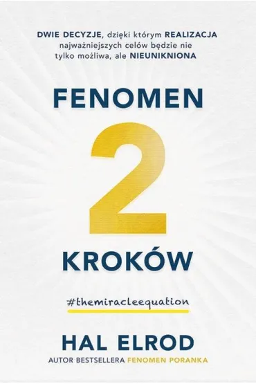 Fenomen 2 krok�w. Dwie decyzje, dzi�ki kt�rym realizacja najwa�niejszych cel�w b�dzie nie tylko mo�liwa, ale nieunikniona - Hal Elrod