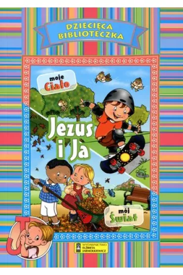 Dzieci�ca biblioteczka. Jezus i Ja. Moje cia�o, m�j �wiat - El�bieta Jarmo�kiewicz