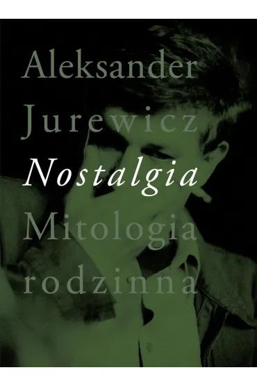Nostalgia. Mitologia rodzinna - Aleksander Jurewicz