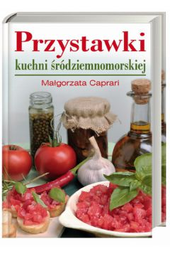 Przystawki kuchni �r�dziemnomorskiej - Caprari Ma�gorzata - Ma�gorzata Caprari