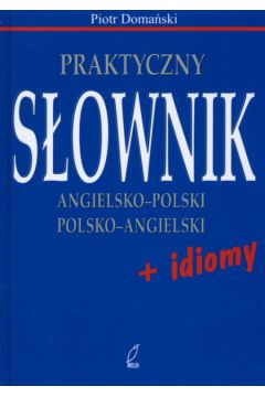 Praktyczny s�ownik angielsko-poski, polsko-angielski + idiomy - Doma�ski Piotr - Piotr Doma�ski