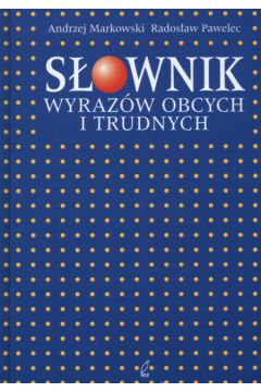 S�ownik wyraz�w obcych i trudnych - Markowski Andrzej, Pawelec Rados�aw - Andrzej Markowski, Rados�aw Pawelec