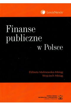 Finanse publiczne w Polsce - Malinowska - Misi�g El�bieta, Misi�g Wojciech - El�bieta Malinowska-Misi�g, Wojciech Misi�g