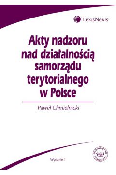 Akty nadzoru nad dzia�alno�ci� samorz�du terytorialnego w Polsce - Chmielnicki Pawe� - Pawe� Chmielnicki