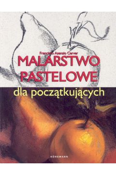 Malarstwo pastelowe dla pocz�tkuj�cych - Cerver Francisco Asensio - Cerver Francisco Asensio