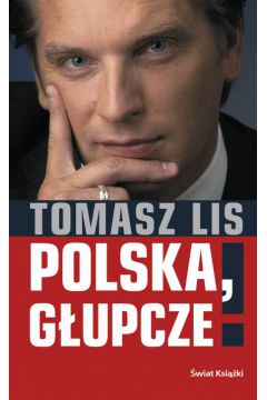 Polska, g�upcze! - Lis Tomasz