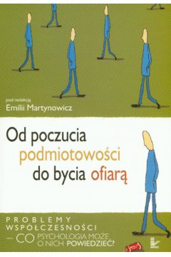 Od poczucia podmiotowo�ci do bycia ofiar� - Martynowicz Emilia (red.) - Emilia Martynowicz