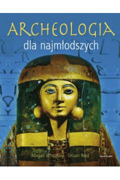 Archeologia dla najm�odszych - Wheatley Abigail, Reid Struan - Reid Struan, Abigail Wheatley