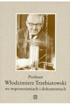 Profesor W�odzimierz Trzebiatowski we wspomnieniach i dokumentach - Dariusz Kaczorowski, Pawe� Tomaszewski