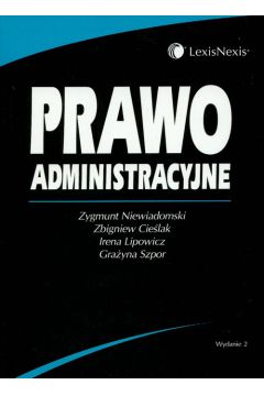 Prawo administracyjne - Niewiadomski Zygmunt, Cie�lak Zbigniew, Lipowicz Irena, Szpor Gra�yna - Gra�yna Szpor, Irena Lipowicz, Zbigniew Cie�lak, Zygmunt Niewiadomski