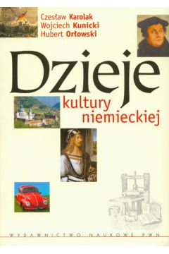Dzieje kultury niemieckiej - Karolak Czes�aw, Kunicki Wojciech, Or�owski Hubert - Czes�aw Karolak, Hubert Or�owski, Wojciech Kunicki