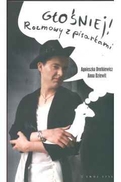 G�o�niej! Rozmowy z pisarkami - Drotkiewicz Agnieszka Dziewit Anna - Drotkiewicz Agnieszka Dziewit Anna