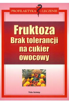 Fruktoza Brak tolerancji na cukier owocowy - Schleip Thilo - Schleip Thilo