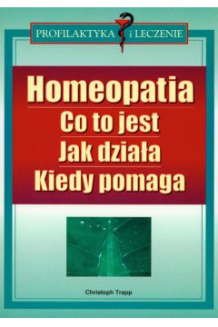 Homeopatia Co to jest Jak dzia�a Kiedy pomaga - Trapp Christoph - Trapp Christoph