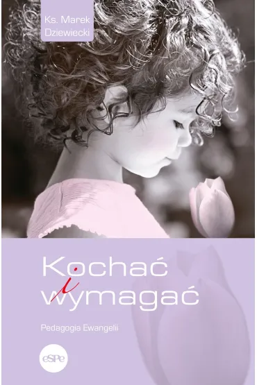 Kocha� i wymaga�. Pedagogia Ewangelii - Marek Dziewiecki