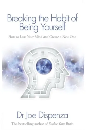 Breaking the Habit of Being Yourself How to Lose Your Mind and Create a New One wer. angielska - Joe Dispenza