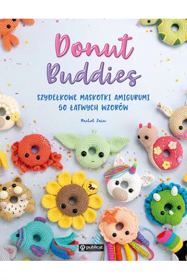 Donut Buddies. Szydekowe maskotki amigurumi. 50 atwych wzorw - Rachel Zain