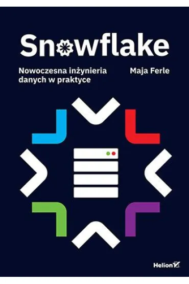 Snowflake. Nowoczesna in�ynieria danych w praktyce - Maja  Ferle