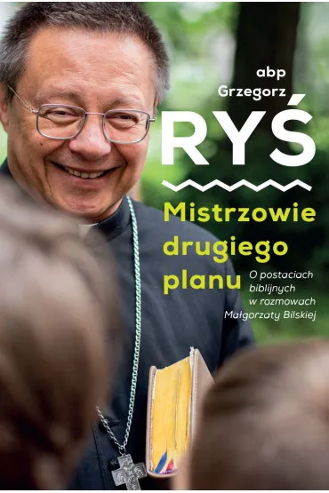 Mistrzowie drugiego planu. O postaciach biblijnych w rozmowach Ma�gorzaty Bilskiej - Grzegorz Ry�