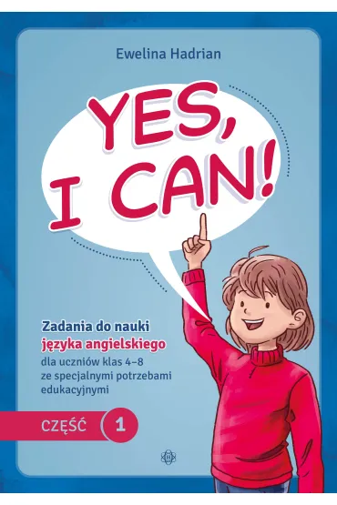 Yes, I can! Cz�� 1. Zadania do nauki j�zyka angielskiego dla uczni�w klas 4&ndash;8 ze specjalnymi potrzebami edukacyjnymi - Ewelina Hadrian