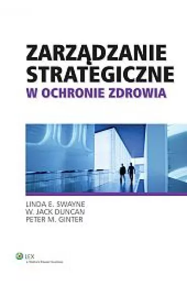 Zarz�dzanie strategiczne w ochronie zdrowia - Duncan W. Jack, Peter M. Ginter, Linda E. Swayne