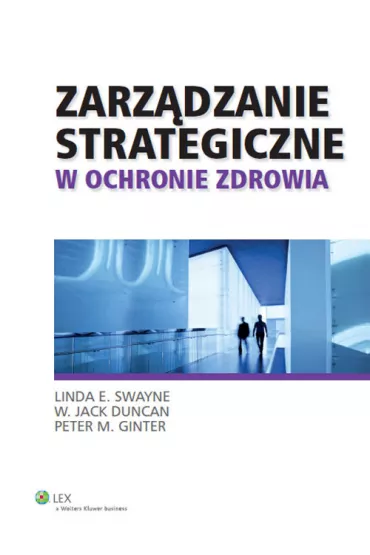Zarz�dzanie strategiczne w ochronie zdrowia - Duncan W. Jack, Peter M. Ginter, Linda E. Swayne