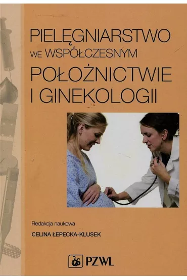 Piel�gniarstwo we wsp�czesnym po�o�nictwie i ginekologii - Celina  �epecka-Klusek