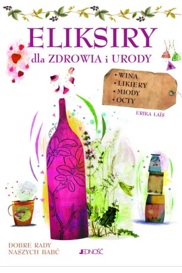 Eliksiry dla zdrowia i urody wina likiery miody octy - Erica S La