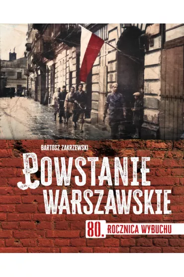 Powstanie warszawskie. 80 rocznica wybuchu - Bartosz Zakrzewski