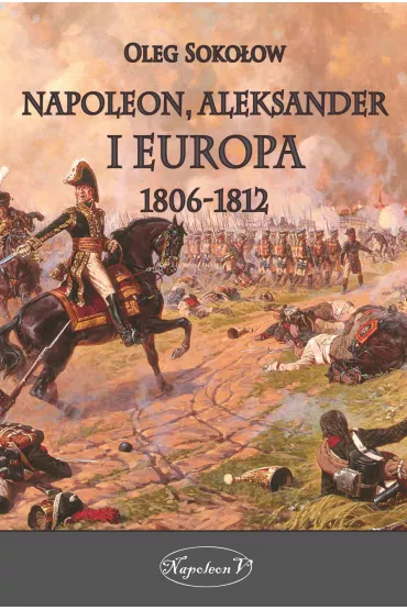 eBook Napoleon, Aleksander i Europa 1806-1812 mobi epub - Oleg Soko�ow