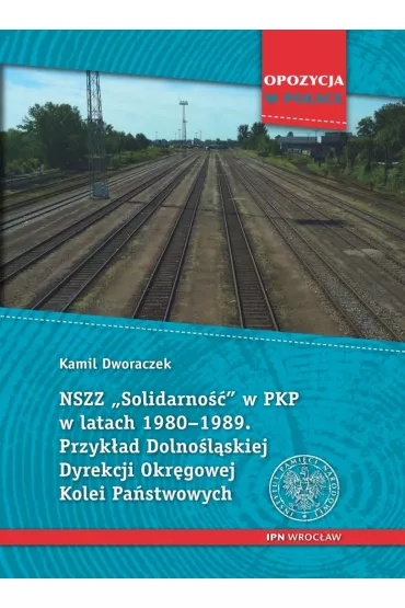 NSZZ Solidarno�� w PKP w latach 1980-1989 - Kamil Dworaczek