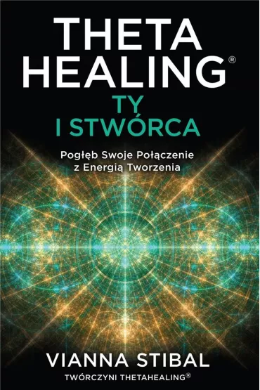 Theta Healing. Ty i stwrca - Vianna Stibal