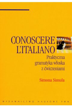 Conoscere L'Italiano praktyczna gramatyka w�oska z �wiczeniami - Simula Simona