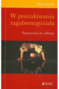 W poszukiwaniu zagubionego cia�a - Antonelli Mario