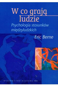 W co graj� ludzie Psychologia stosunk�w mi�dzyludzkich - Berne Eric - Eric Berne