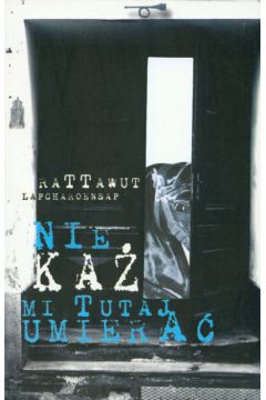 Nie ka� mi tutaj umiera� - Lapcharoensap Rattawut - Lapcharoensap Rattawut