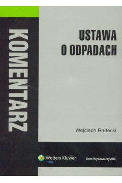 Ustawa o odpadach Komentarz - Radecki Wojciech - Wojciech Radecki