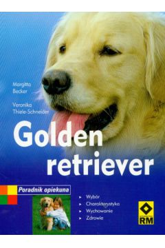 Golden Retriver Poradnik opiekuna - Becker Margitta, Thiele-Schneider Veronika - Becker Margitta, Thiele-Schneider Veronika, Margitta Backer, Weronika Thiele-Schneider