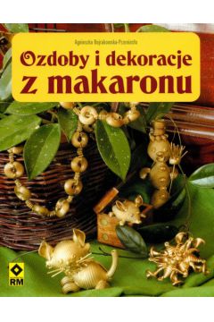 Ozdoby i dekoracje z makaronu - Bojrakowska - Przenios�o Agnieszka - Agnieszka Bojrakowska-Przenios�o