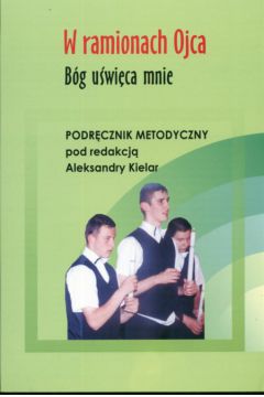 W ramionach Ojca Podr�cznik metodyczny - Kielar Aleksandra (red.) - Aleksandra Kielar