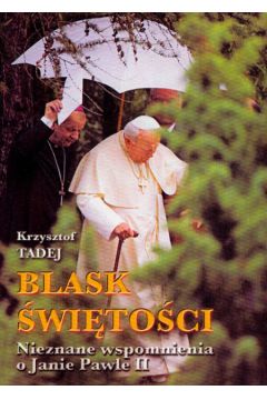 Blask �wi�to�ci Nieznane wspomnienie o Janie Pawle II - Tadej Krzysztof - Krzysztof Tadej