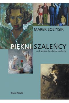 Pi�kni szale�cy czyli sztuka skandalem podszyta - So�tysik Marek - Marek So�tysik