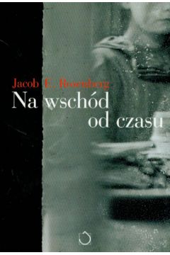 Na wsch�d od czasu - Jacob Rosenberg, Jacob E Rosenberg