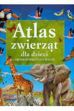 Atlas zwierz�t dla dzieci �rodowisko naturalne -