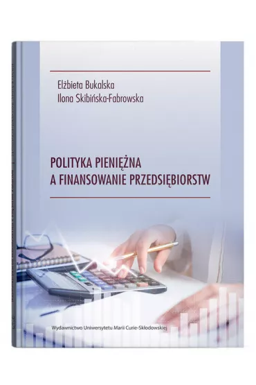 Polityka pieni�na a finansowanie przedsi�biorstw - Ilona Skibi�ska-Fabrowska, El�bieta  Bukalska