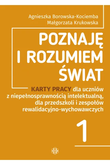 Poznaj� i rozumiem �wiat. Karty pracy dla uczni�w z niepe�nosprawno�ci� intelektualn�, dla przedszkoli i zespo��w rewalidacyjno-wychowawczych. Cz�� 1 - Agnieszka Borowska-Kociemba, Ma�gorzata Krukowska
