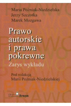 Prawo autorskie i prawa pokrewne zarys wyk�adu - Po�niak - Niedzielska Maria, Szczotka Jerzy, Mozgawa Marek - Jerzy Szczotka, Marek Mozgawa, Maria Po�niak-Niedzielska