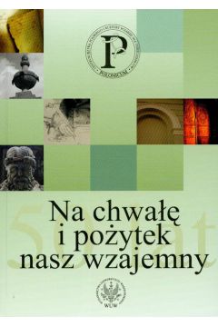 Na chwa�� i po�ytek nasz wzajemny - pod red. Ewy Rohozi�skiej