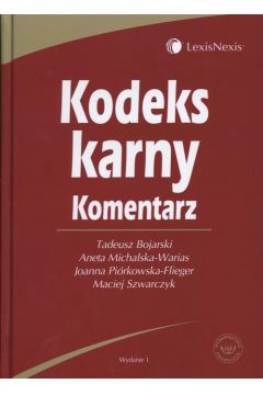 Kodeks karny Komentarz - Bojarski Tadeusz, Michalska-Warias Aneta, Pi�rkowska-Flieger Joanna, Szwarczyk Maciej - Aneta Michalska-Warias, Joanna Pi�rkowska-Flieger, Maciej Szwarczyk, Tadeusz Bojarski